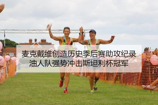 麦克戴维创造历史季后赛助攻纪录 油人队强势冲击斯坦利杯冠军