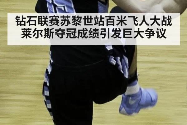 钻石联赛苏黎世站百米飞人大战莱尔斯夺冠成绩引发巨大争议